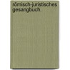 Römisch-juristisches Gesangbuch. by Unknown