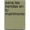 Sana las Heridas en Tu Matrimonio by Gary Rosberg