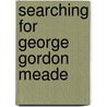Searching for George Gordon Meade door Tom Huntington