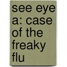 See Eye A: Case of the Freaky Flu door Kathleen Weller