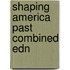 Shaping America Past Combined Edn