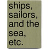 Ships, Sailors, and the Sea, etc. door R.J. Cornewall Jones