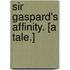 Sir Gaspard's Affinity. [A tale.]