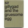 Sir Gillygad and the Gruesome Egg by Reg Down