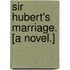 Sir Hubert's Marriage. [A novel.]