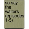 So Say the Waiters (Episodes 1-5) door Justin Sirois