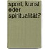 Sport, Kunst oder Spiritualität?