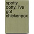 Spotty Dotty, I've Got Chickenpox