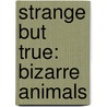 Strange But True: Bizarre Animals door Timothy J. Bradley