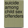 Suicide Among Child Sex Offenders door Tia A. Hoffer