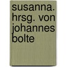 Susanna. Hrsg. von Johannes Bolte door Birck