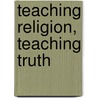 Teaching Religion, Teaching Truth by Jeff Astley