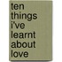 Ten Things I've Learnt About Love