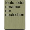 Teuto, oder Urnamen der Deutschen by Beneken
