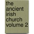 The Ancient Irish Church Volume 2