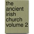 The Ancient Irish Church Volume 2
