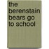 The Berenstain Bears Go to School