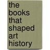The Books That Shaped Art History by Richard Shone