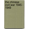 The Chinese Civil War 1945 - 1949 by Irmtraud Eve Burianek