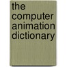 The Computer Animation Dictionary by Robi Roncarelli