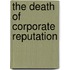 The Death of Corporate Reputation
