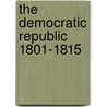 The Democratic Republic 1801-1815 door Marshall Smelser
