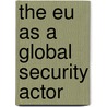 The Eu As A Global Security Actor door Kamil Zwolski