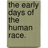 The Early Days of the Human Race. door Thomas Frederick Isaacson Blaker
