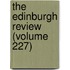 The Edinburgh Review (Volume 227)