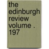 The Edinburgh Review Volume . 197 door Sydney Smith