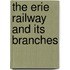 The Erie Railway and Its Branches