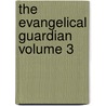 The Evangelical Guardian Volume 3 by Associate Reformed Synod of the West