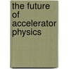 The Future of Accelerator Physics door T. Tamija