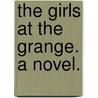 The Girls at the Grange. A novel. door Florence Warden
