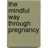 The Mindful Way Through Pregnancy door Mimi Doe
