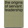 The Origins of Servant Leadership door Don Valeri