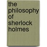 The Philosophy of Sherlock Holmes door Philip Tallon