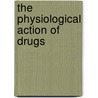 The Physiological Action of Drugs door M.S. (Marcus Seymour) Pembrey