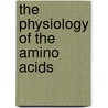 The Physiology of the Amino Acids door Frank P. (Frank Pell) Underhill