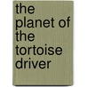 The Planet of the Tortoise Driver by Nicolas Robin