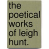 The Poetical Works of Leigh Hunt. door James Hunt