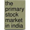 The Primary Stock Market in India by Rajinder Pal Singh