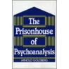 The Prisonhouse Of Psychoanalysis by Arnold Goldberg