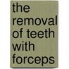 The Removal of Teeth with Forceps door Robin W. Matthews