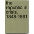 The Republic in Crisis, 1848-1861