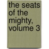 The Seats of the Mighty, Volume 3 door Gilbert Parker
