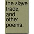 The Slave Trade, and other poems.