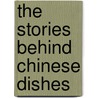 The Stories Behind Chinese Dishes door Yuxi Cai