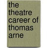 The Theatre Career of Thomas Arne door Todd Gilman