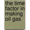 The Time Factor in Making Oil Gas by Clive Morris Alexander